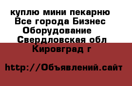 куплю мини-пекарню - Все города Бизнес » Оборудование   . Свердловская обл.,Кировград г.